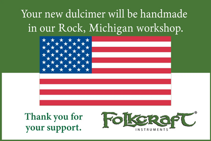 Your new dulcimer will be handmade in our Rock, Michigan workshop. Thank you for your support.