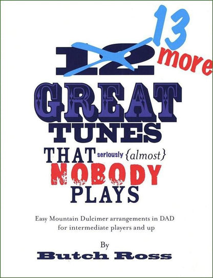 Cover of Butch Ross - 13 More Great Tunes That Seriously (Almost) Nobody Plays, mountain dulcimer songbook
